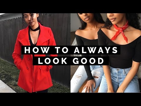 HOW TO ALWAYS LOOK GOOD!