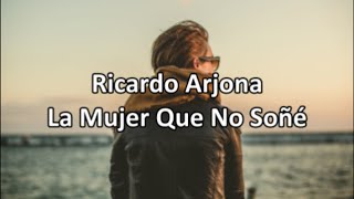 🎸 RICARDO ARJONA -  LA MUJER QUE NO SOÑE - LETRA