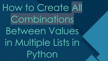 How to Create All Combinations Between Values in Multiple Lists in Python