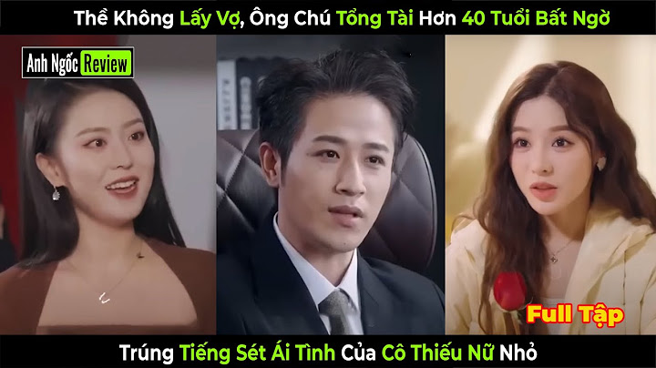 Thề Không Lấy Vợ, Ông Chú Tổng Tài Hơn 40 Tuổi Bất Ngờ Trúng Tiếng Sét Ái Tình Của Cô Thiếu Nữ Nhỏ