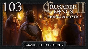 Crusader Kings 2: Smash the Patriarchy Part 103 - Smashing the Patriarchy