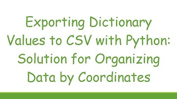 Exporting Dictionary Values to CSV with Python: Solution for Organizing Data by Coordinates