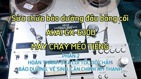 (Phần 2)Sửa chữa bảo dưỡng đầu băng cối AKAI GX-630D MÁY SAI TỐC ĐỘ MÉO TIẾNG, lại là lỗi từ thợ