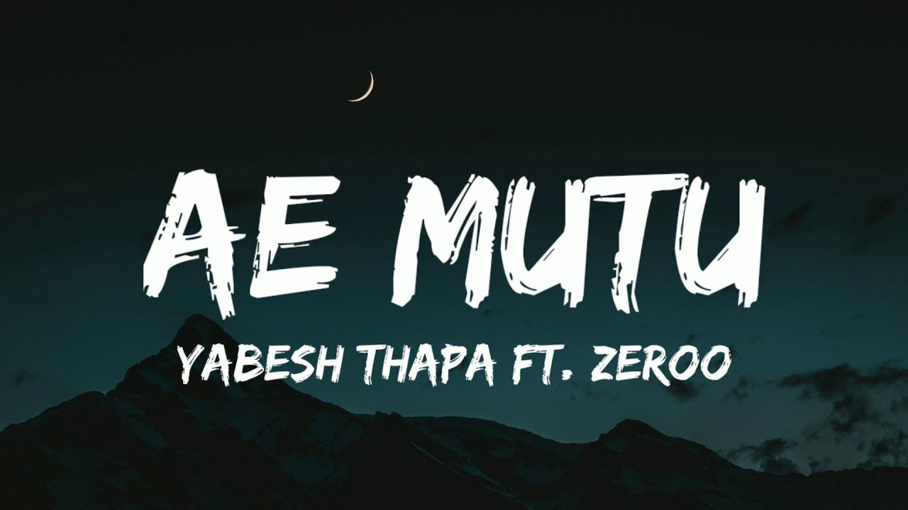 Yabesh Thapa   Ae Mutu ft Zeroo Lyrics