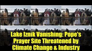 Lake Iznik Vanishing: Pope's Prayer Site Threatened by Climate Change & Industry