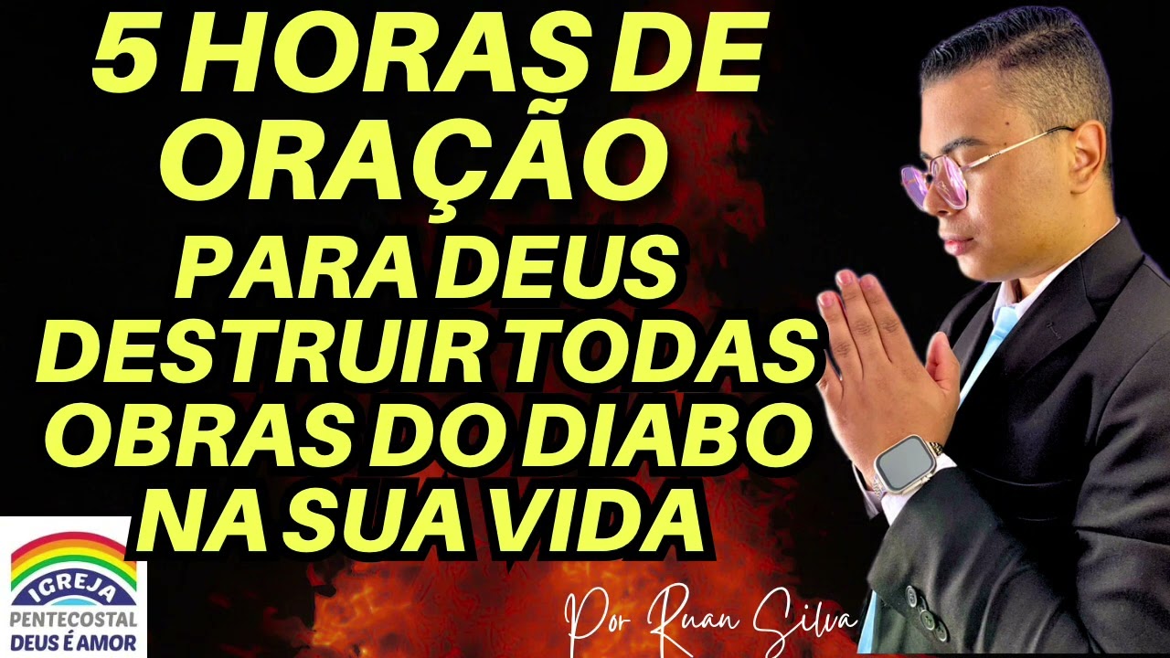 5 HORAS DE ORAÇÃO DEUS DESTRÓI AS OBRAS DO DIABO NA SUA VIDA GUERRA ESPIRITUAL IGREJA DEUS É AMOR 🔥