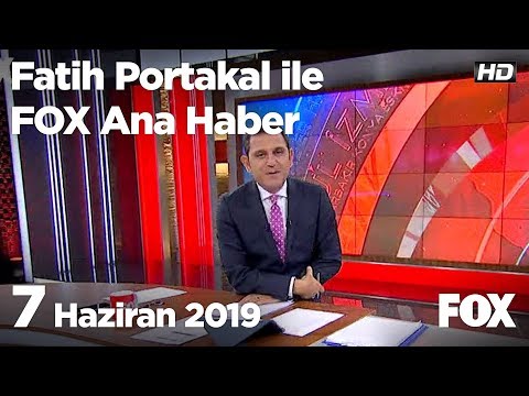 7 Haziran 2019 Fatih Portakal ile FOX Ana Haber
