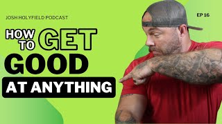 6 Steps Every Man Needs to Improve at Anything - Josh Holyfield Podcast Ep 16