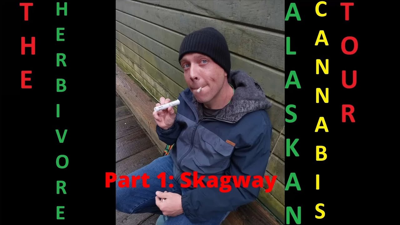 The Herbivore's Alaskan Cannabis Tour! - Part 1: Skagway