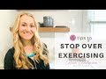 Stop Over Exercising- 5 Tips to STOP!