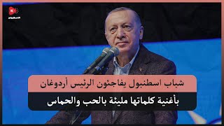 قامت القاعة عن بكرة أبيها.. شباب اسطنبول يفاجئون الرئيس أردوغان بأغنية مليئة بالحب والحماس.