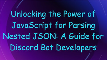 Unlocking the Power of JavaScript for Parsing Nested JSON: A Guide for Discord Bot Developers