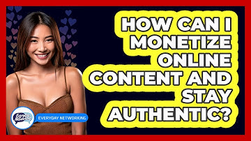 How Can I Monetize Online Content And Stay Authentic? - Everyday-Networking