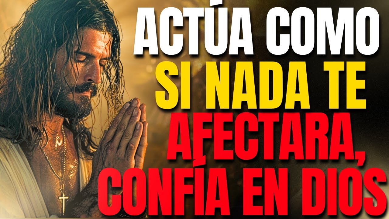 ONFÍA EN DIOS Y ACTÚA COMO SI NADA TE AFECTARA: MIRA LO QUE COMIENZA A SUCEDER