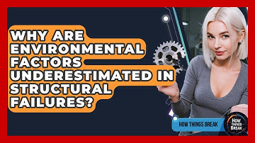 Why Are Environmental Factors Underestimated In Structural Failures? - How Things Break