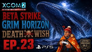Ep.23 ‘Op:MassiveWhale’ BETA STRIKE-GRIM HORIZON-DEATH☠️WISH-XCOM2 WOTC