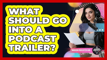 What Should Go Into A Podcast Trailer?