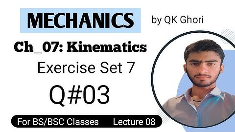Ch7: Kinematics | Lecture 08 || Exercise Set 7 || Question 03  || Mechanics by QK Ghori