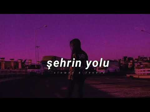 Şehrin Yolu - (Slowed & Reverb)