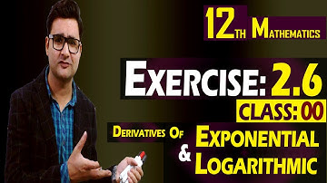 Derivatives of Exponential & Logarithmic | 12th Math | Exercise: 2.6 | Class 00 | Syed Bakht