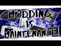 Modding is Maintenance // Why Modding is Important!