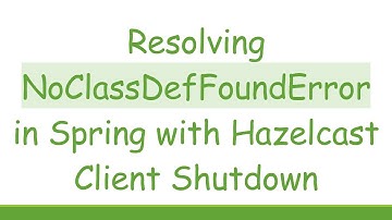 Resolving NoClassDefFoundError in Spring with Hazelcast Client Shutdown