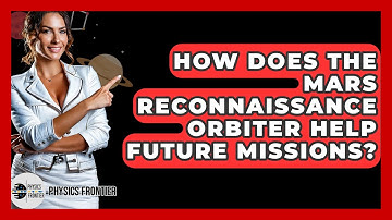 How Does The Mars Reconnaissance Orbiter Help Future Missions? - Physics Frontier