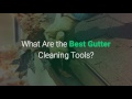 What are the Best Gutter Cleaning Tools?