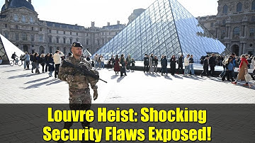 Louvre Heist: Shocking Security Flaws Exposed!