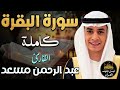 سورة البقرة كاملة تلاوة مبهرة اسمعها بنية تحصين المنزل وجلب البركة بصوت القارئ عبد الرحمن مسعد