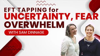 EFT Tapping for Uncertainty Fear & Overwhelm with Sam Dinnage from the Beautifully Balanced Podcast