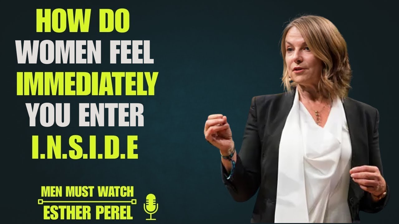 HOW DO WOMAN FEEL IMMEDIATELY WHEN YOU ENTER INSIDE: by Esther Perel motivational speech
