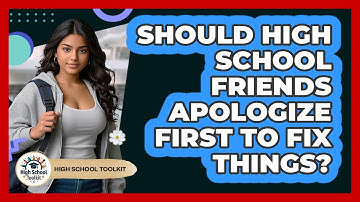 Should High School Friends Apologize First To Fix Things? - High School Toolkit