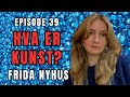 39 Hva er kunst? Frida Nyhus