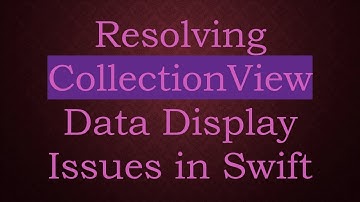 Resolving CollectionView Data Display Issues in Swift