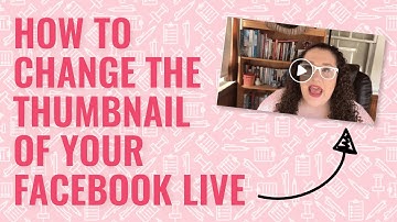 How to Change the Thumbnail on a Facebook Live Video