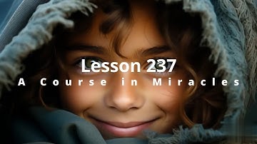 Lesson 237 ACIM Now would I be as God created Me