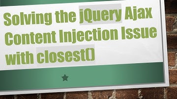 Solving the jQuery Ajax Content Injection Issue with closest()