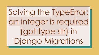 Solving the TypeError: an integer is required (got type str) in Django Migrations