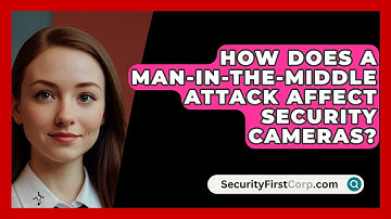 How Does A Man-in-the-middle Attack Affect Security Cameras? - SecurityFirstCorp.com