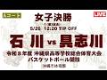 【高校バスケ】2026インターハイ沖縄予選 女子決勝 石川 vs 具志川 第3試合Aコート