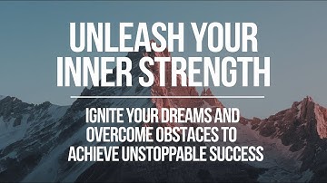 Unleash Your Inner Strength Ignite Your Dreams and Overcome Obstacles to Achieve Unstoppable Success