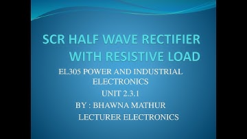 EL305 SCR HALF WAVE RECTIFIER WITH RESISTIVE LOAD BY BHAWNA MATHUR