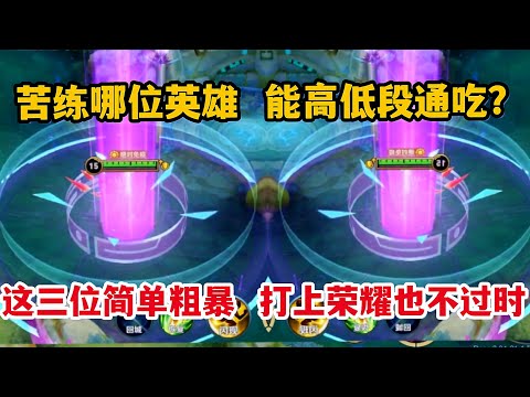 苦练哪位英雄，能高低段通吃？这三位简单粗暴，打上荣耀也不过时