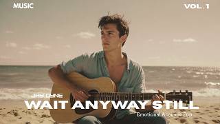 Jay Dyne – Wait Anyway Still (Official Audio) | Emotional Acoustic Pop