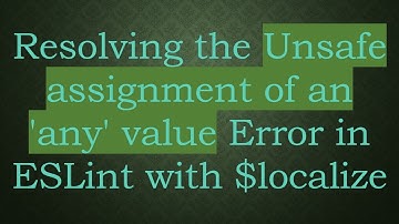 Resolving the Unsafe assignment of an 