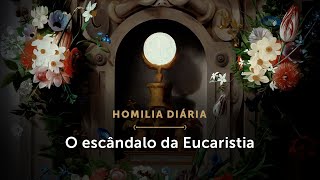 Homilia Diária | O escândalo da Eucaristia (Memória dos Santos Mártires de Cunhaú e Uruaçu)