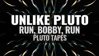 Unlike Pluto - Run, Bobby, Run (Pluto Tapes)