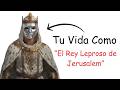 Tu Vida Como el Rey Leproso de Jerusalén