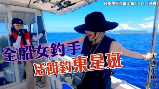 全船女釣手 活餌釣東星┃東星斑三吃┃日本單車長征之旅EP11沖繩┃大漁小魚#218 ┃中文字幕